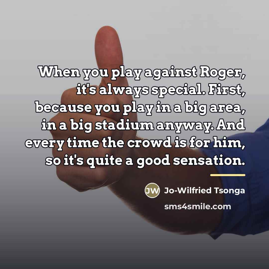 “When you play against Roger, it's always special. First, because…” quote by Jo-Wilfried Tsonga