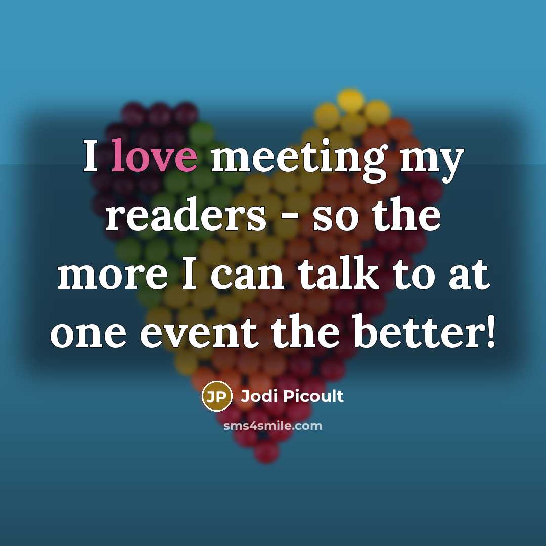 “I love meeting my readers - so the more I…” quote by Jodi Picoult