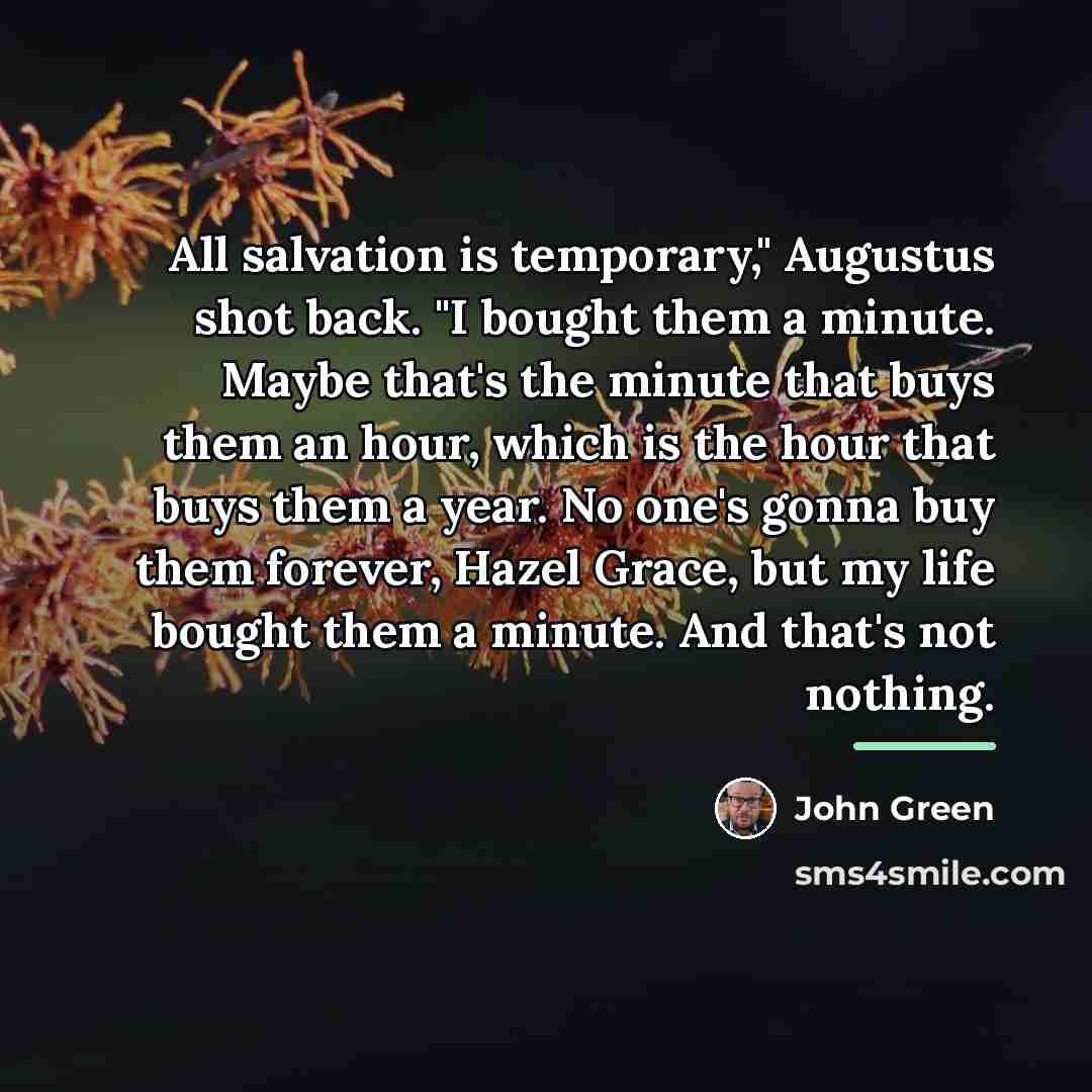 “All salvation is temporary," Augustus shot back. "I bought them…” quote by John Green