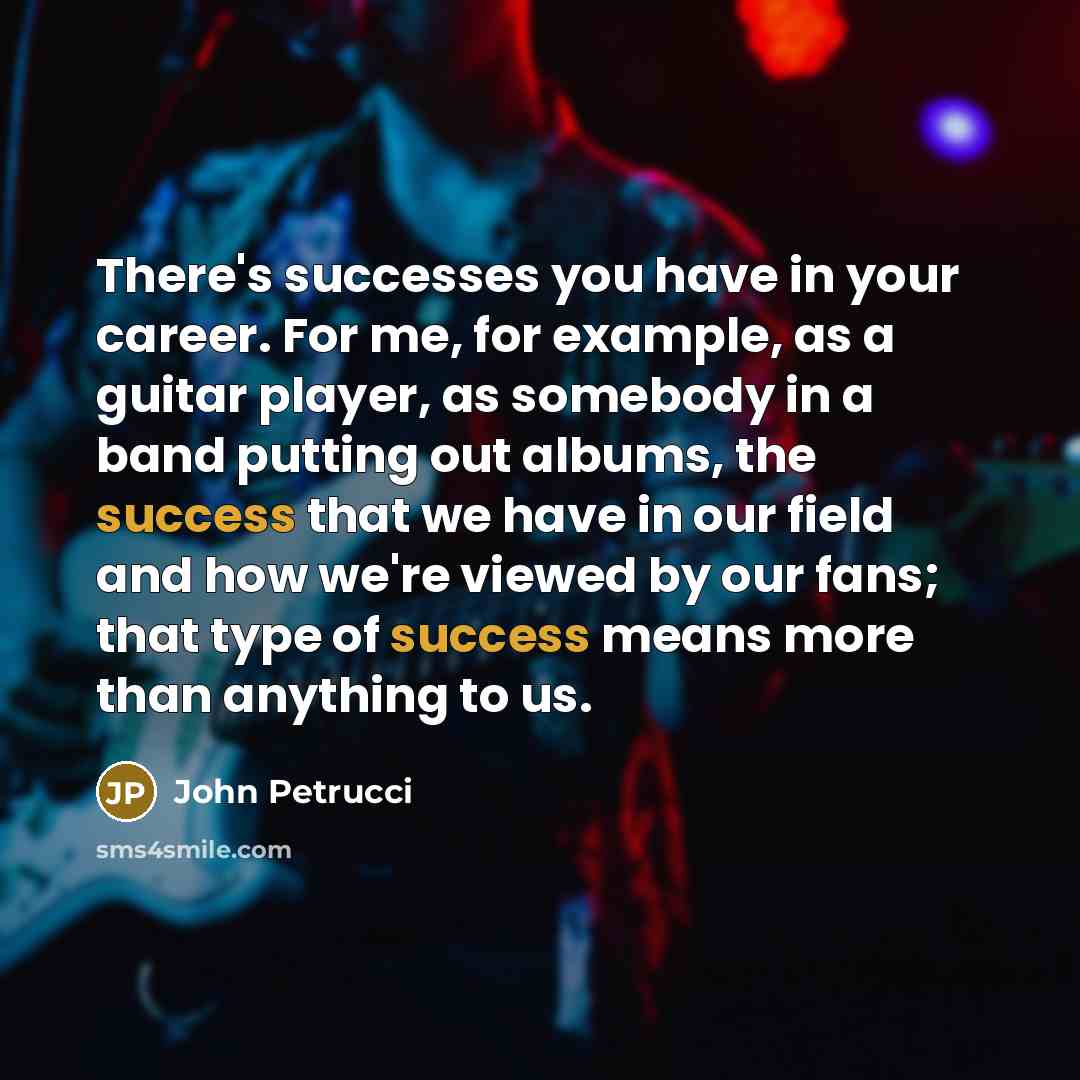 “There's successes you have in your career. For me, for…” quote by John Petrucci