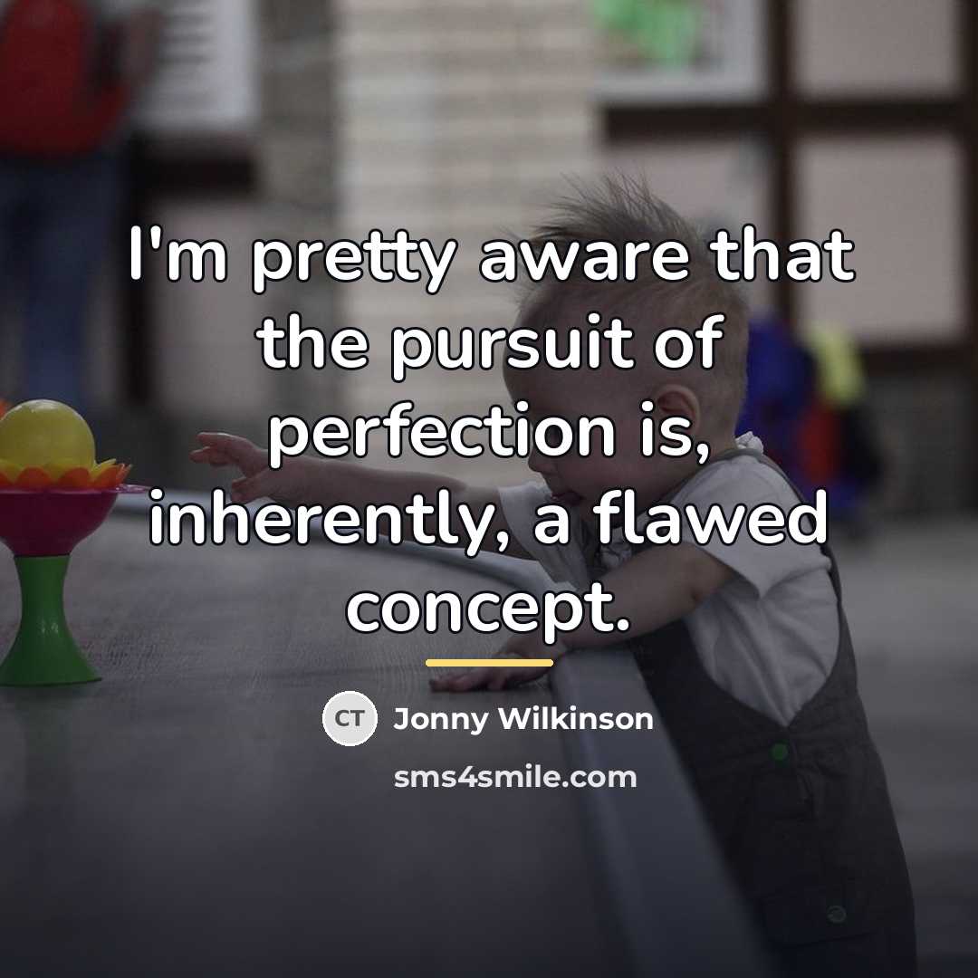 “I'm pretty aware that the pursuit of perfection is, inherently,…” quote by Jonny Wilkinson