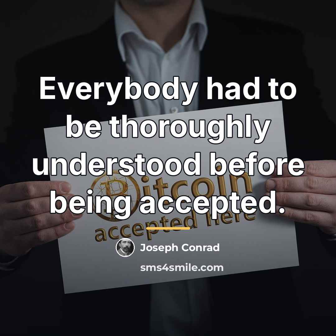 “Everybody had to be thoroughly understood before being accepted.…” quote by Joseph Conrad