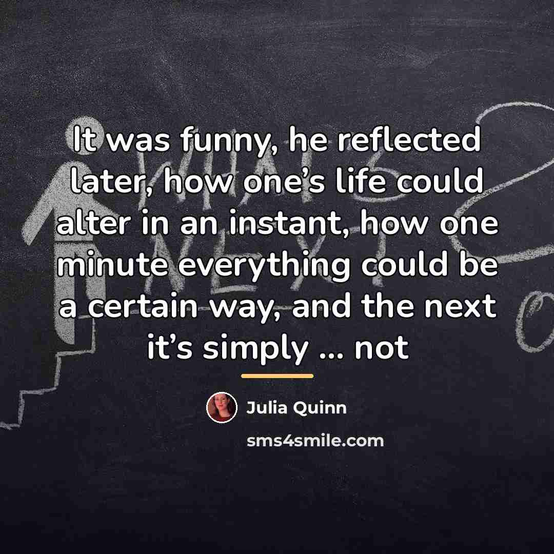 “It was funny, he reflected later, how one’s life could…” quote by Julia Quinn