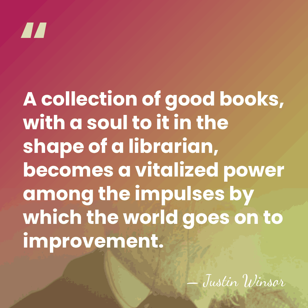 A collection of good books, with a soul to it in the&hellip; - Justin Winsor