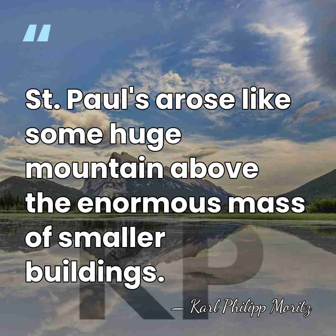 St. Paul's arose like some huge mountain above the enormous mass of&hellip; - Karl Philipp Moritz