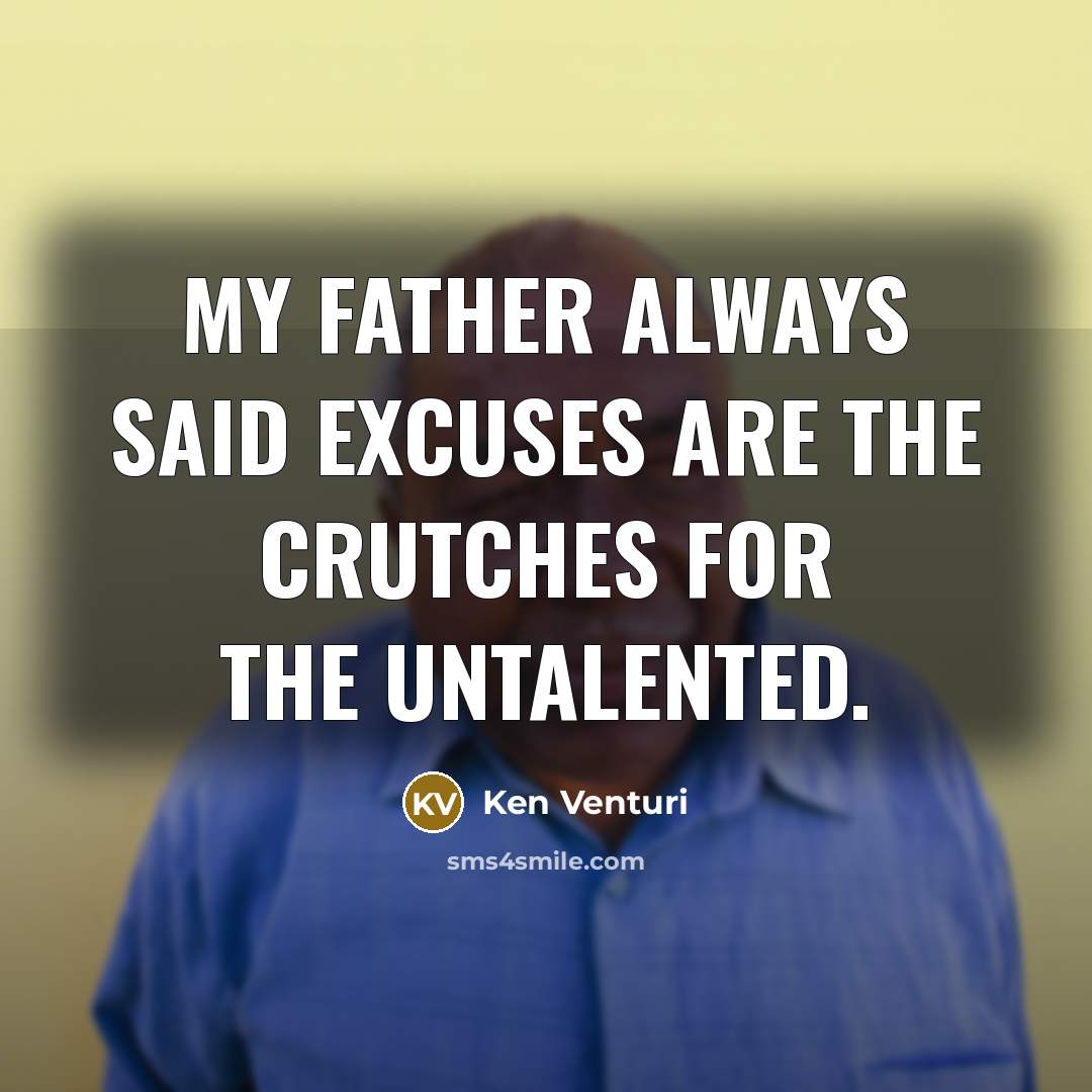 “My father always said excuses are the crutches for the…” quote by Ken Venturi
