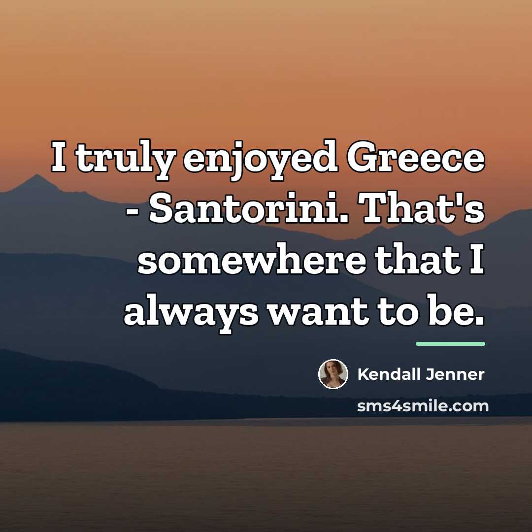“I truly enjoyed Greece - Santorini. That's somewhere that I…” quote by Kendall Jenner