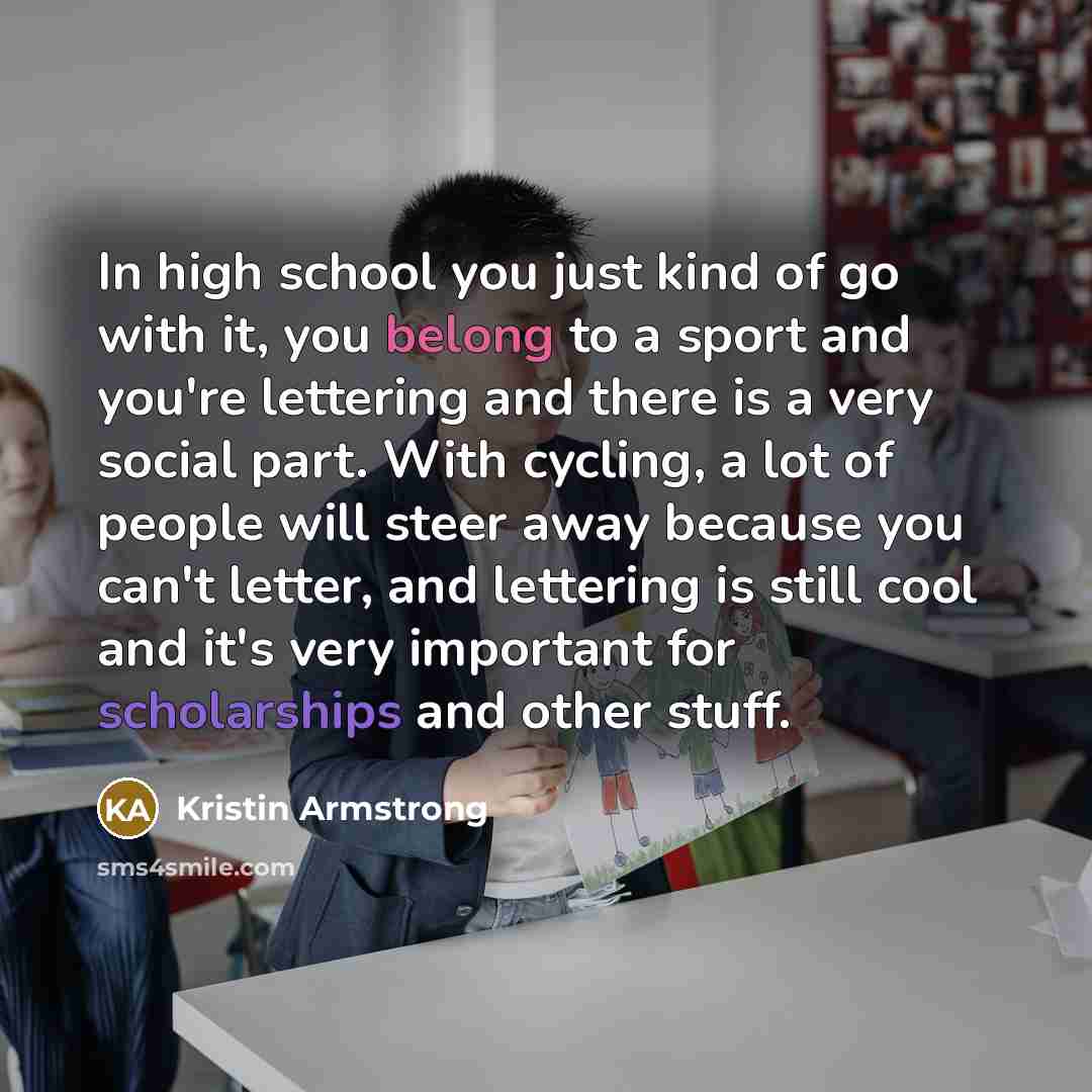 “In high school you just kind of go with it,…” quote by Kristin Armstrong
