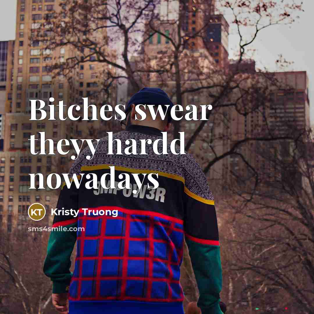“Bitches swear theyy hardd nowadays…” quote by Kristy Truong