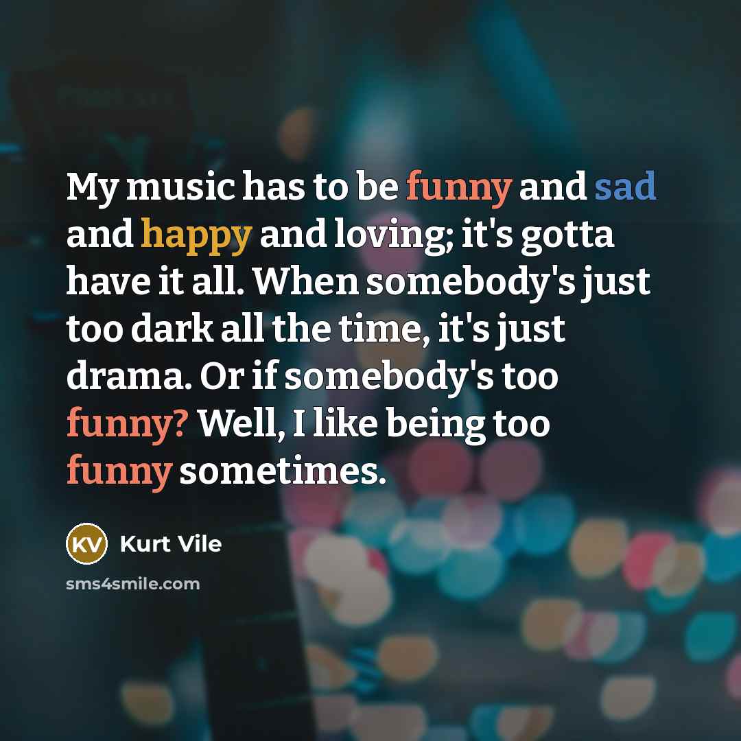 “My music has to be funny and sad and happy…” quote by Kurt Vile