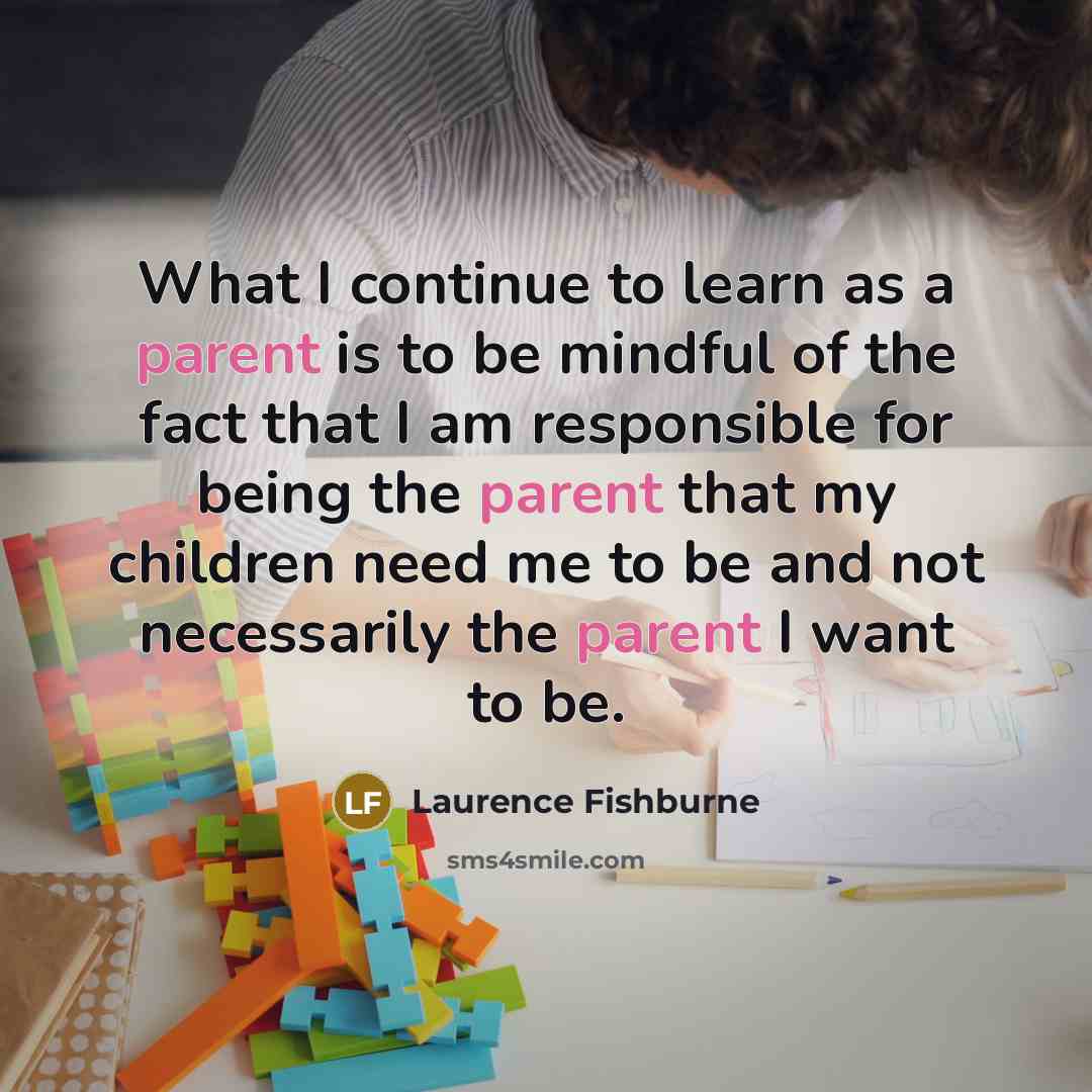 “What I continue to learn as a parent is to…” quote by Laurence Fishburne
