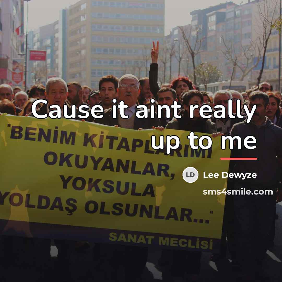 “Cause it aint really up to me…” quote by Lee Dewyze