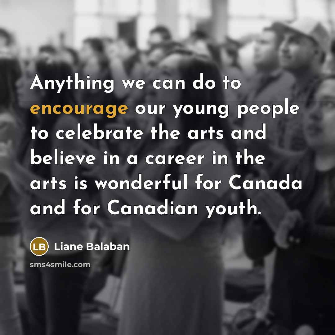 “Anything we can do to encourage our young people to…” quote by Liane Balaban