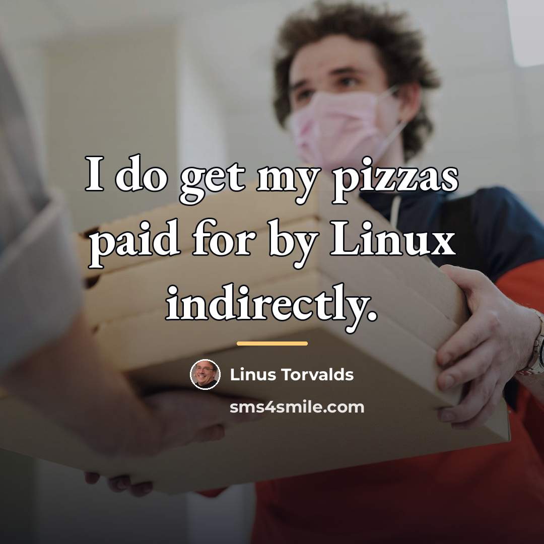 “I do get my pizzas paid for by Linux indirectly.…” quote by Linus Torvalds