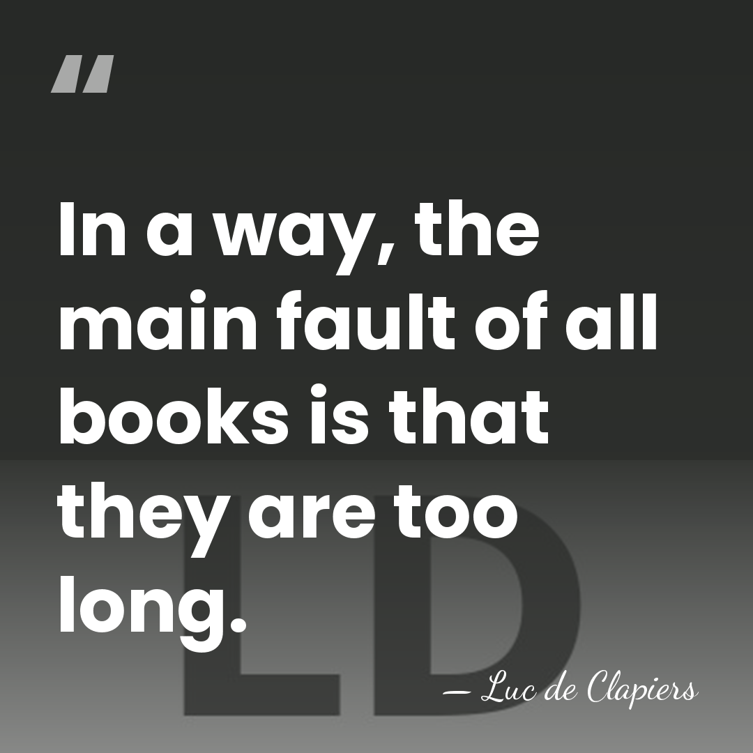 In a way, the main fault of all books is that they&hellip; - Luc de Clapiers