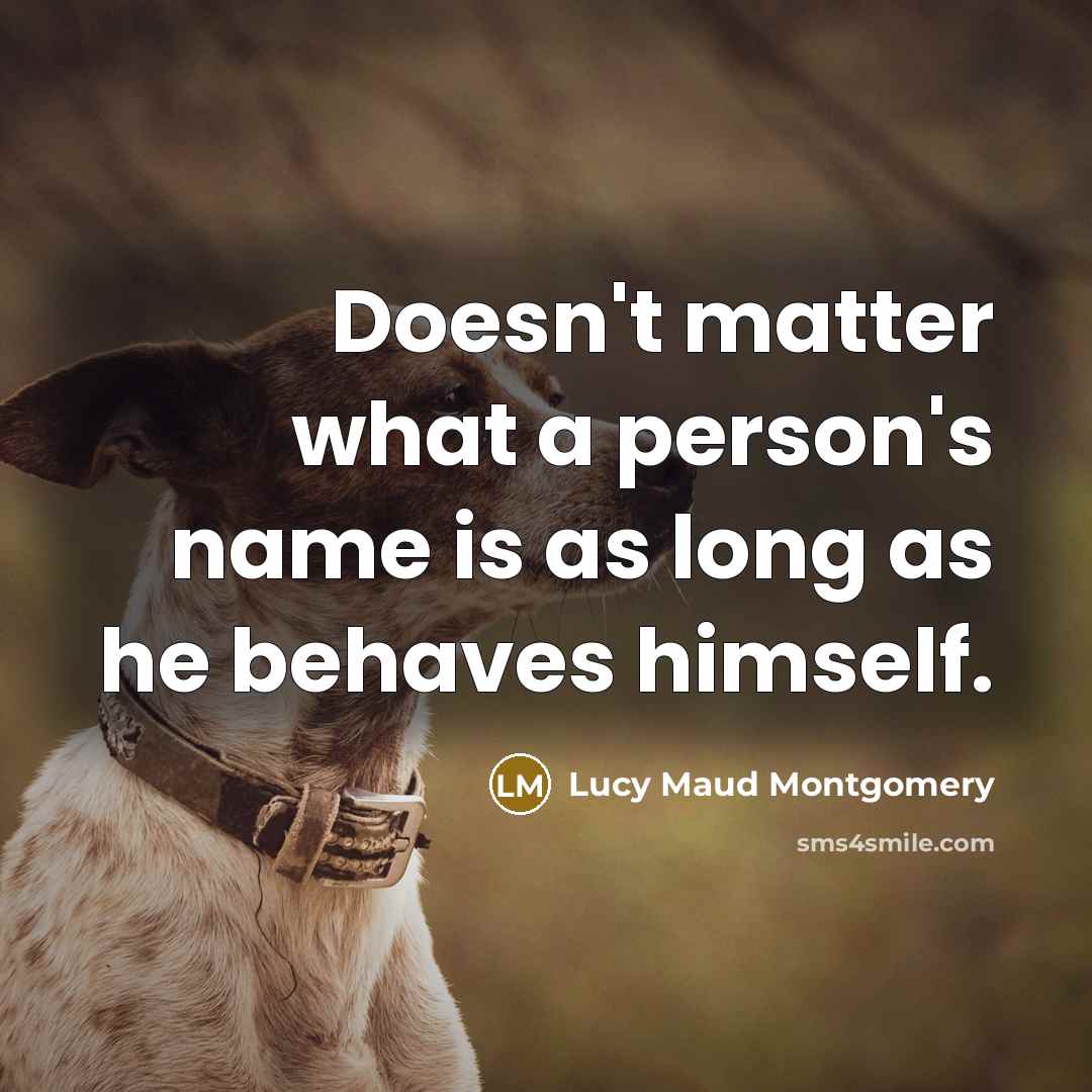 “Doesn't matter what a person's name is as long as…” quote by Lucy Maud Montgomery