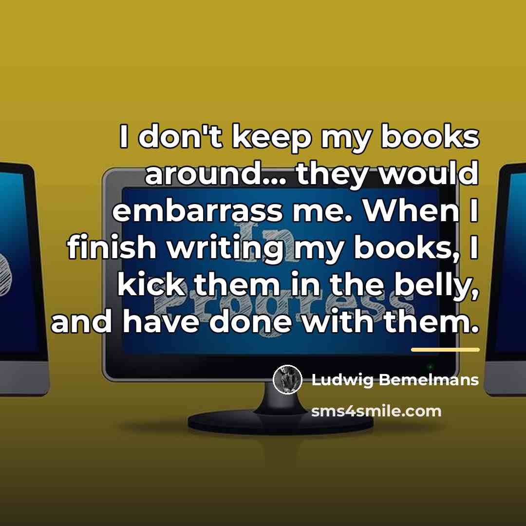 “I don't keep my books around... they would embarrass me.…” quote by Ludwig Bemelmans