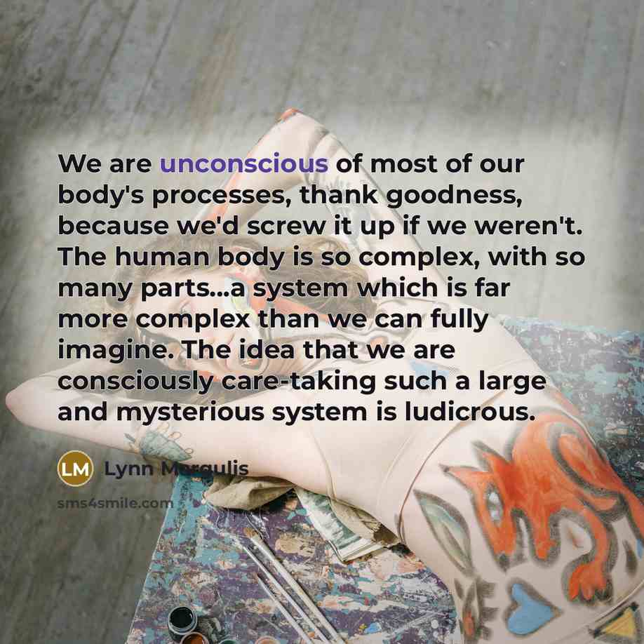 “We are unconscious of most of our body's processes, thank…” quote by Lynn Margulis