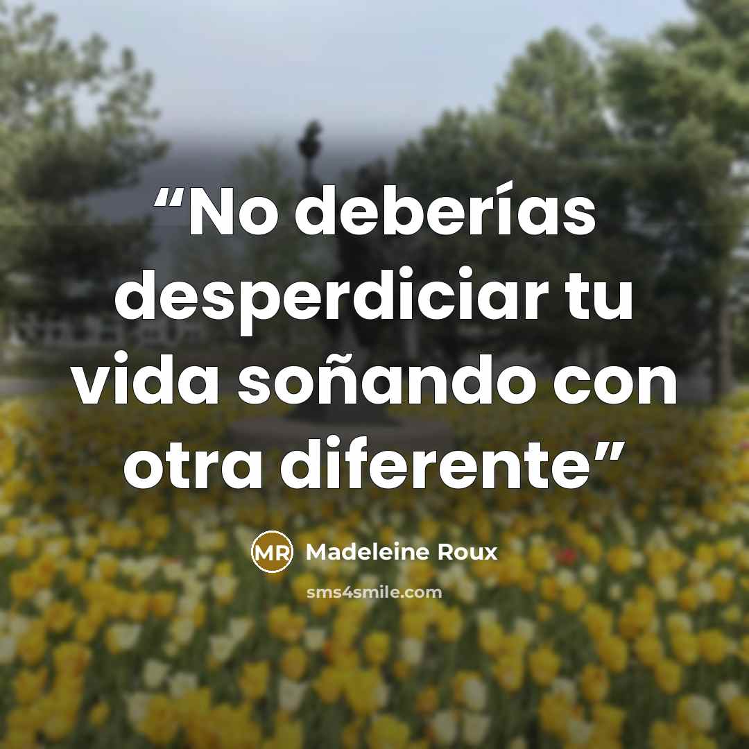 “No deberías desperdiciar tu vida soñando con otra diferente” quote by Madeleine Roux