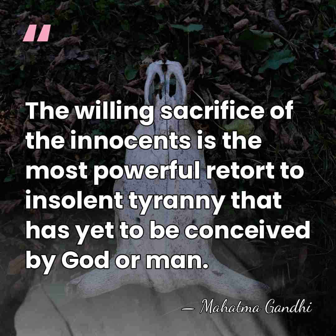 The willing sacrifice of the innocents is the most powerful retort to&hellip; - Mahatma Gandhi