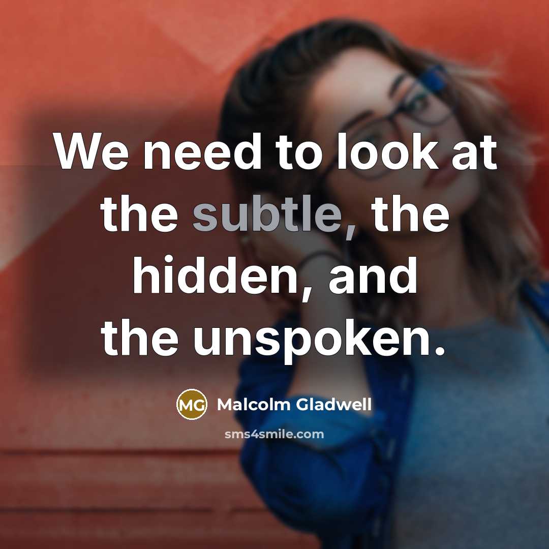 “We need to look at the subtle, the hidden, and…” quote by Malcolm Gladwell