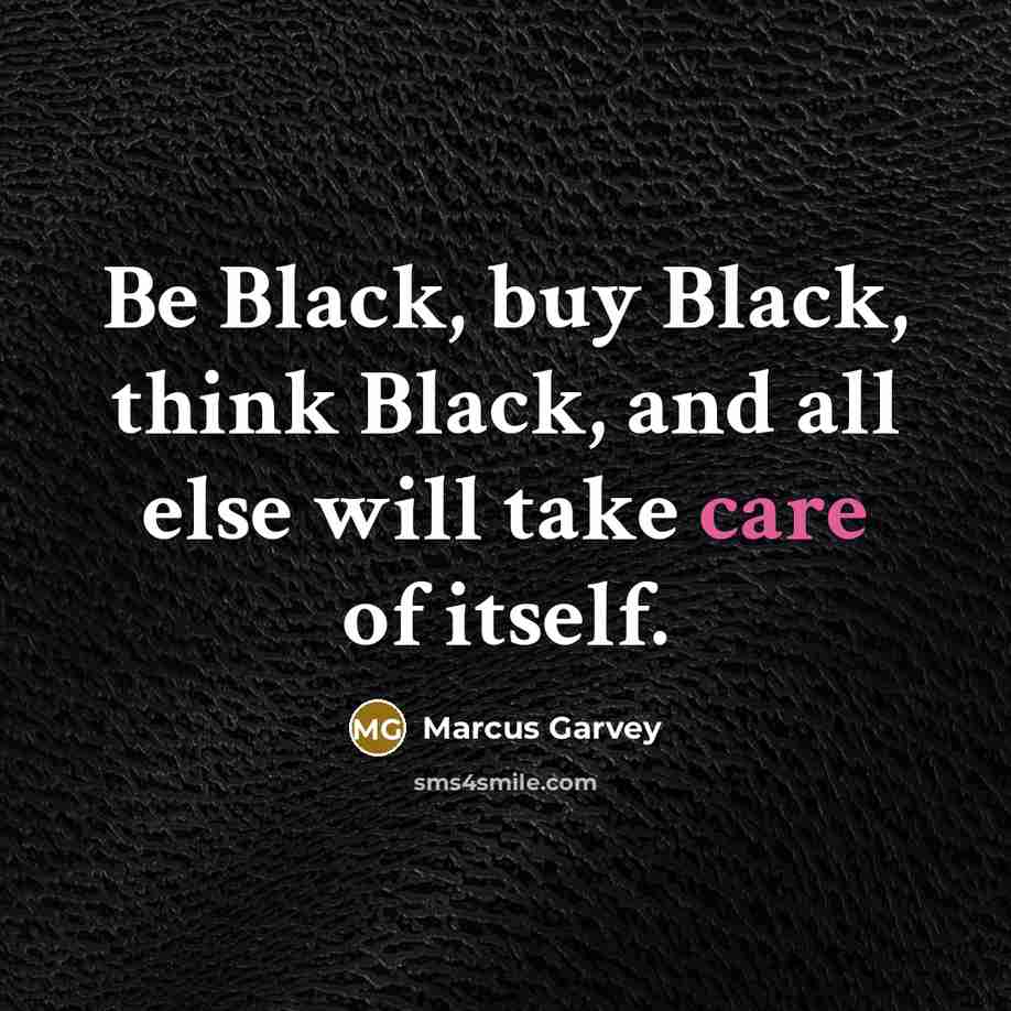 “Be Black, buy Black, think Black, and all else will…” quote by Marcus Garvey