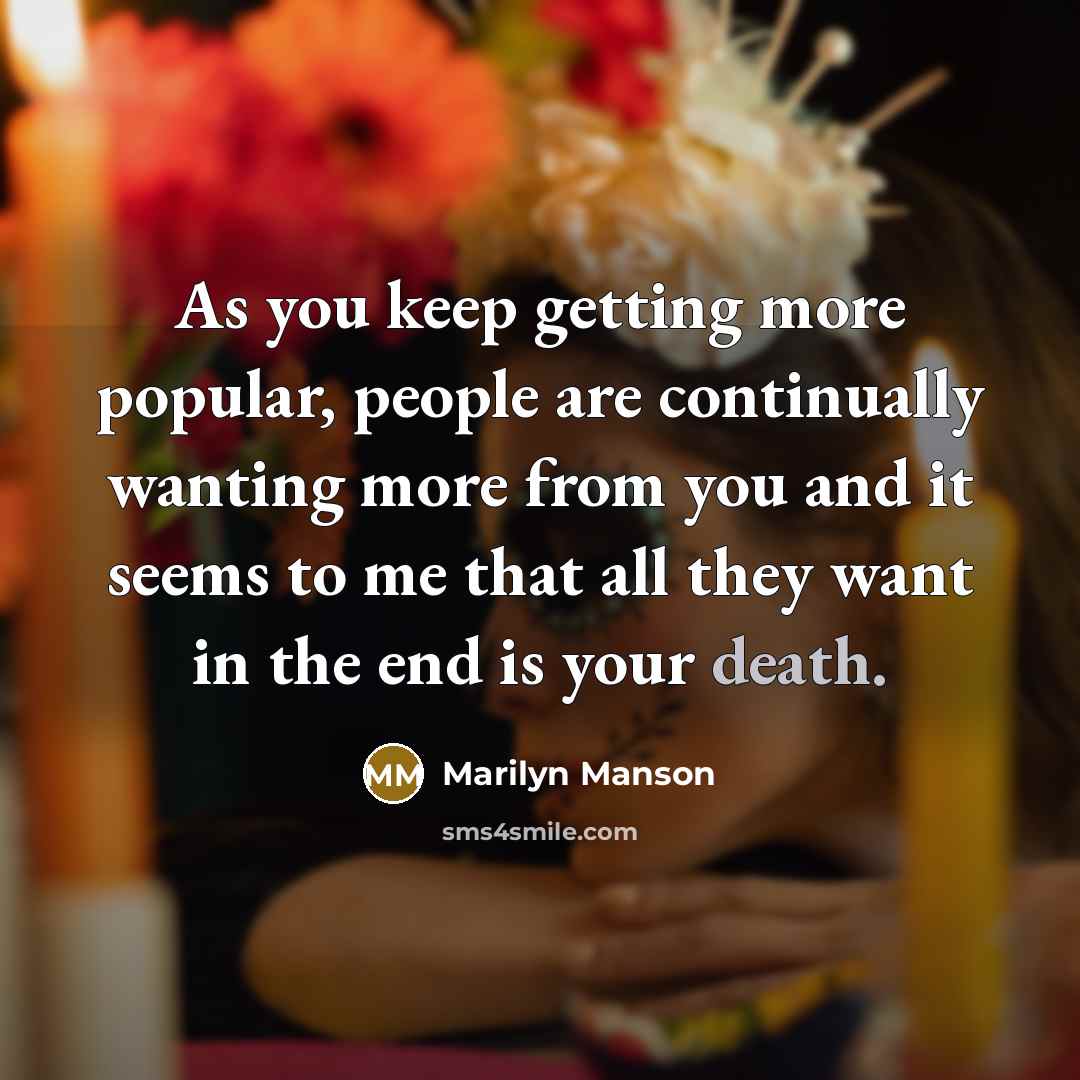 “As you keep getting more popular, people are continually wanting…” quote by Marilyn Manson
