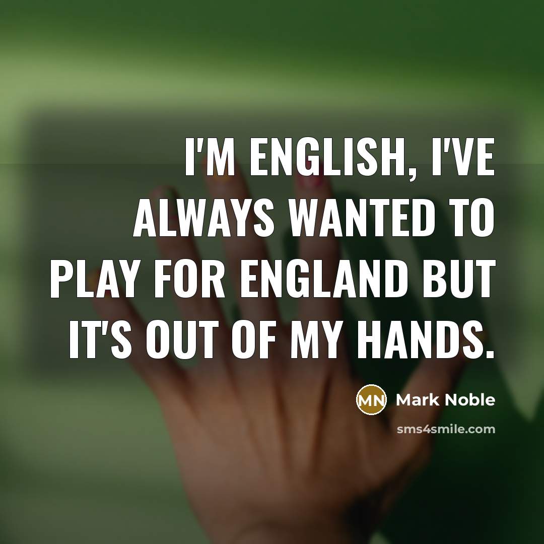 “I'm English, I've always wanted to play for England but…” quote by Mark Noble