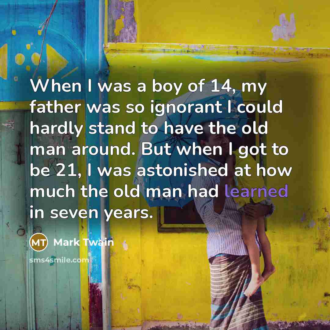 “When I was a boy of 14, my father was…” quote by Mark Twain