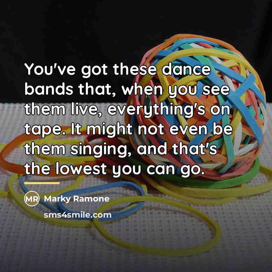 “You've got these dance bands that, when you see them…” quote by Marky Ramone