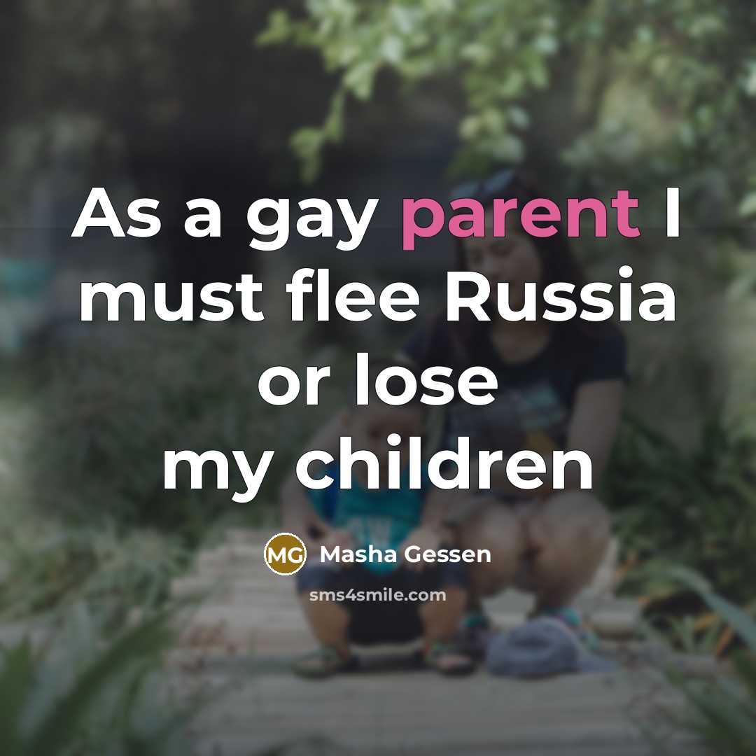 “As a gay parent I must flee Russia or lose…” quote by Masha Gessen
