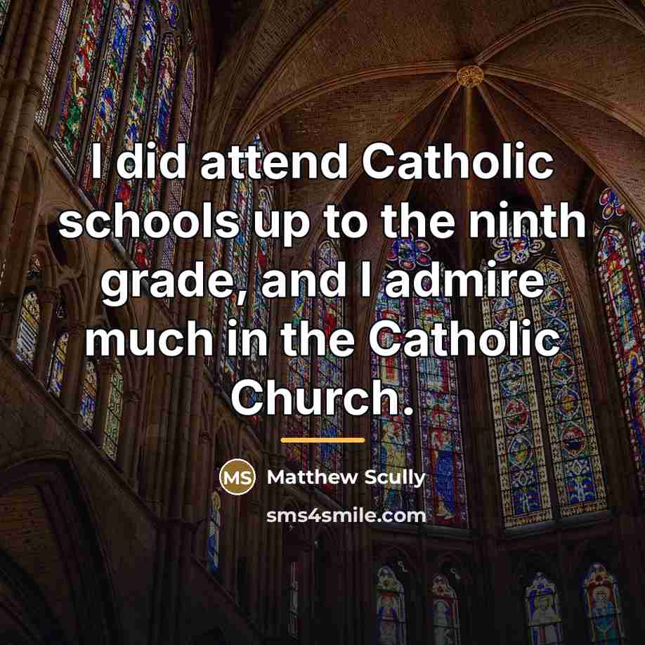 “I did attend Catholic schools up to the ninth grade,…” quote by Matthew Scully