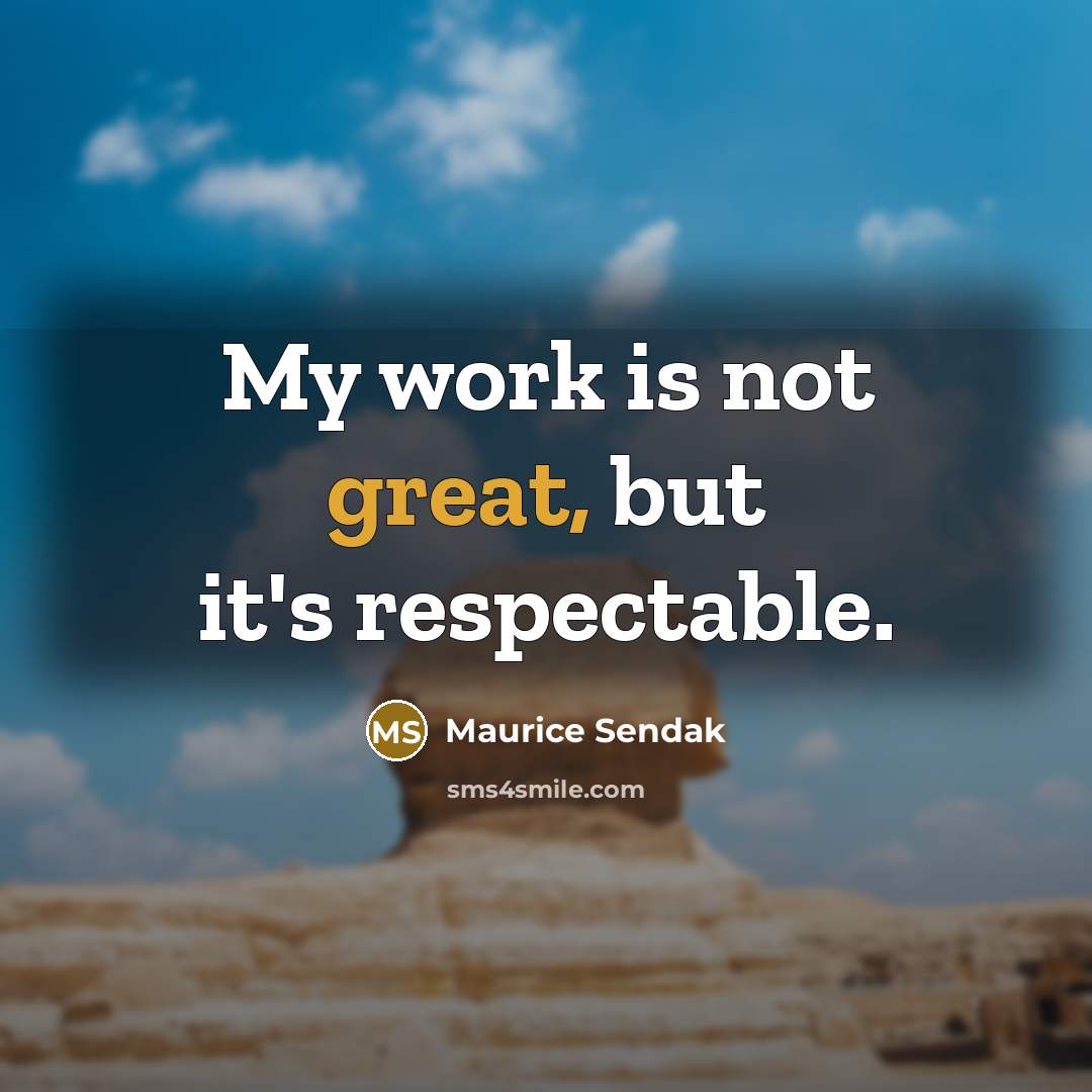 “My work is not great, but it's respectable.…” quote by Maurice Sendak