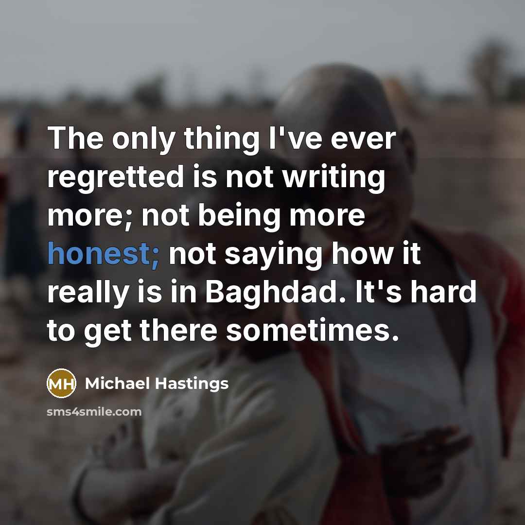 “The only thing I've ever regretted is not writing more;…” quote by Michael Hastings
