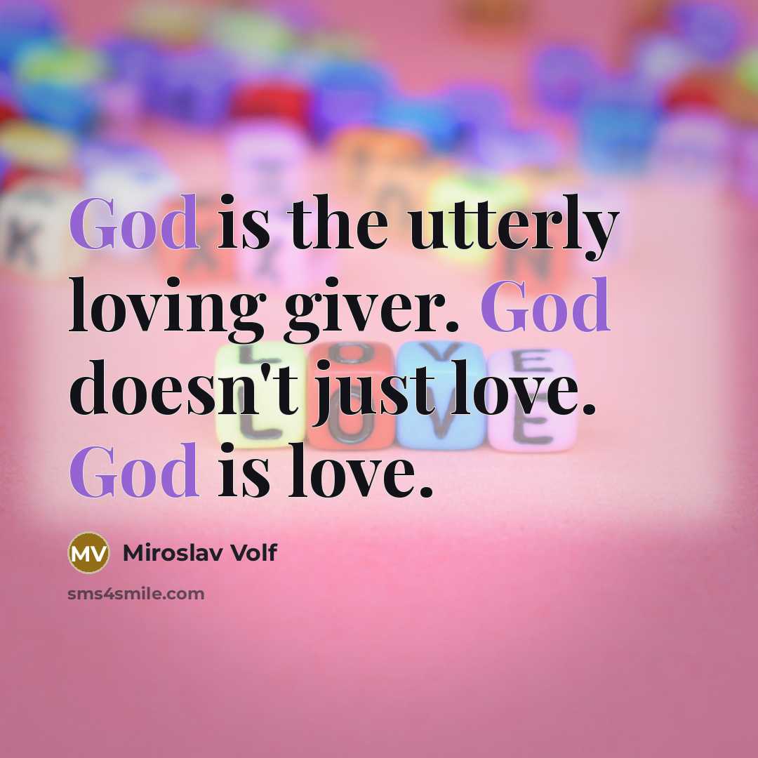 “God is the utterly loving giver. God doesn't just love.…” quote by Miroslav Volf