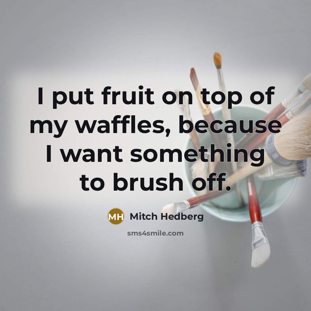 “I put fruit on top of my waffles, because I…” quote by Mitch Hedberg