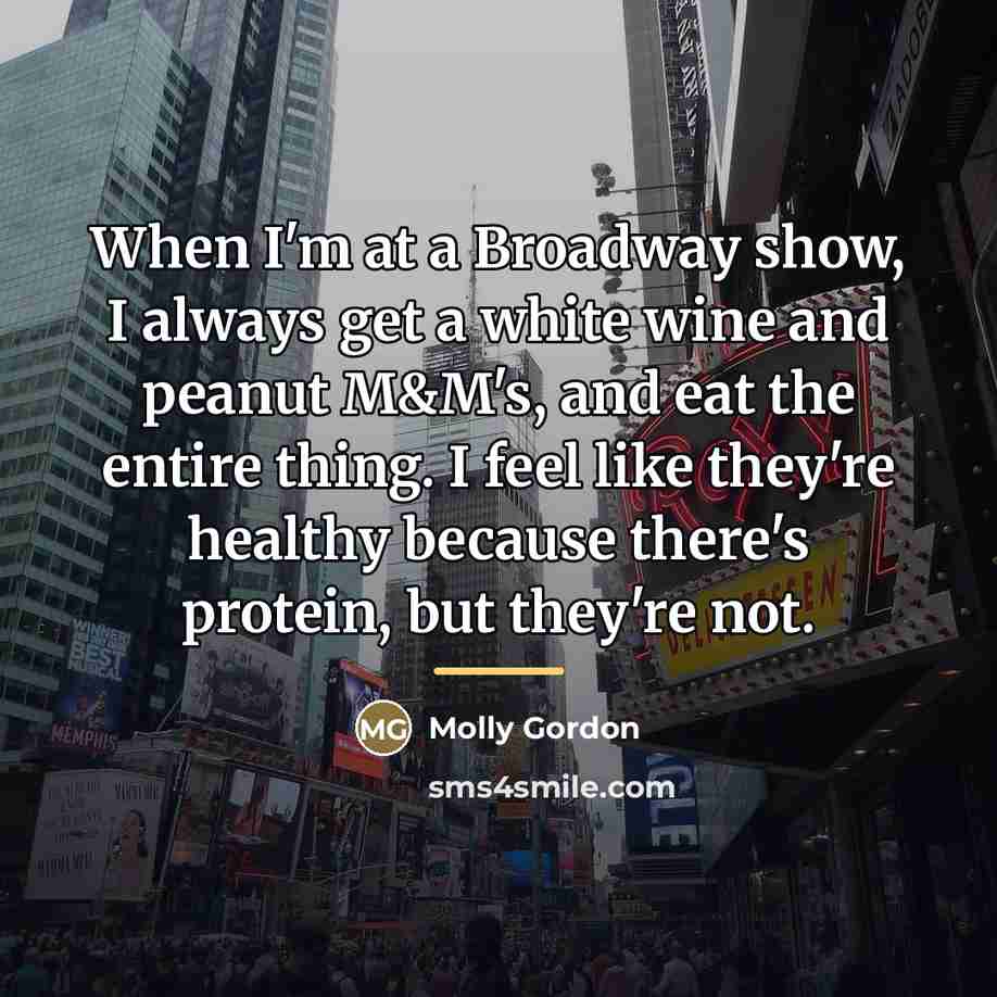 “When I'm at a Broadway show, I always get a…” quote by Molly Gordon