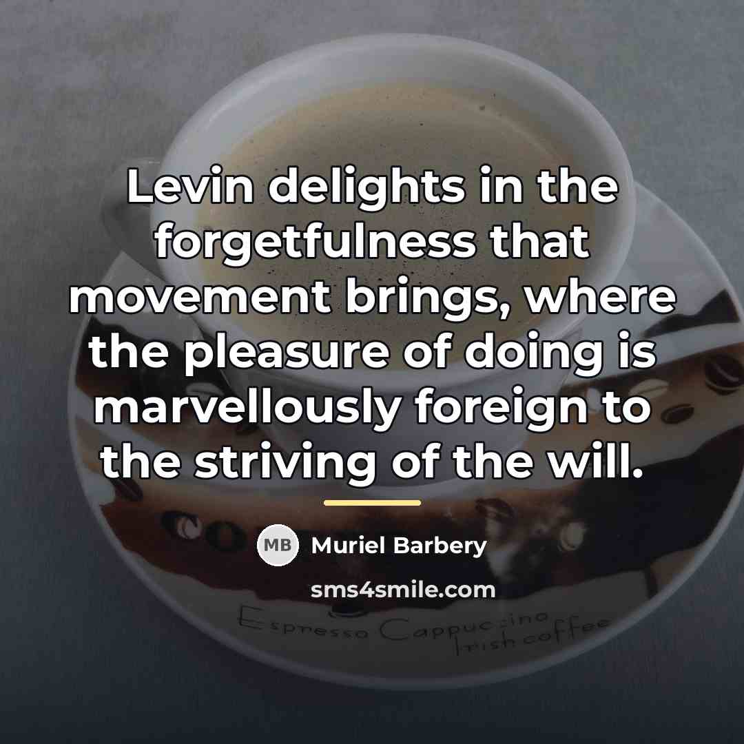 “Levin delights in the forgetfulness that movement brings, where the…” quote by Muriel Barbery