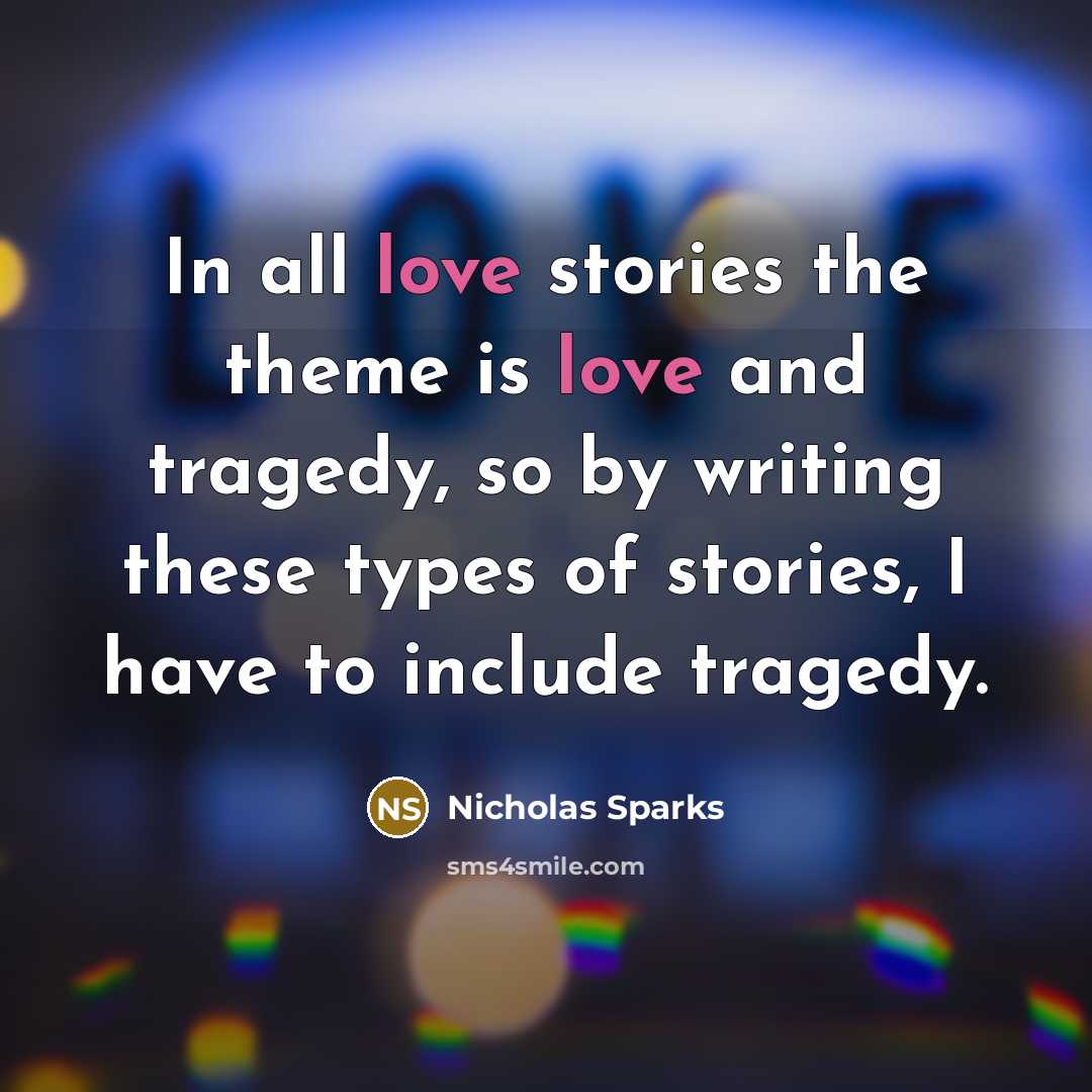 “In all love stories the theme is love and tragedy,…” quote by Nicholas Sparks