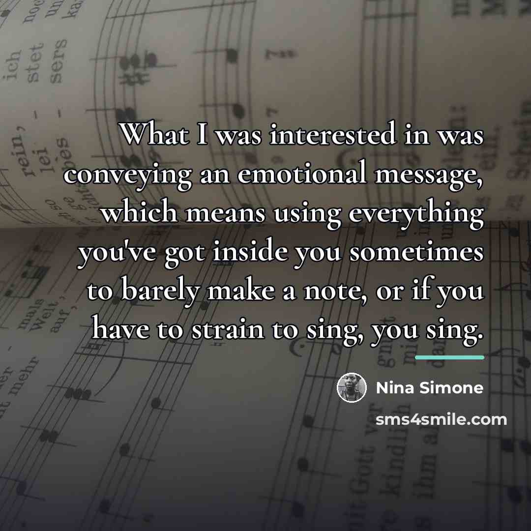 “What I was interested in was conveying an emotional message,…” quote by Nina Simone