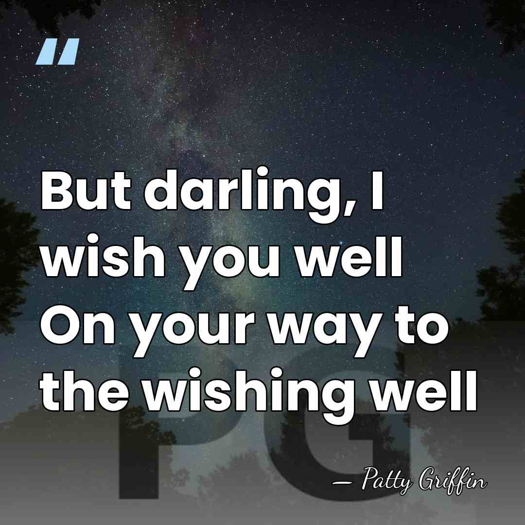 But darling, I wish you well On your way to the wishing&hellip; - Patty Griffin