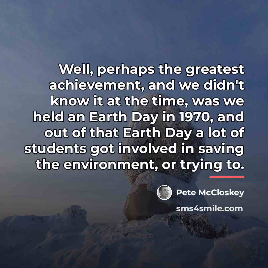 “Well, perhaps the greatest achievement, and we didn't know it…” quote by Pete McCloskey