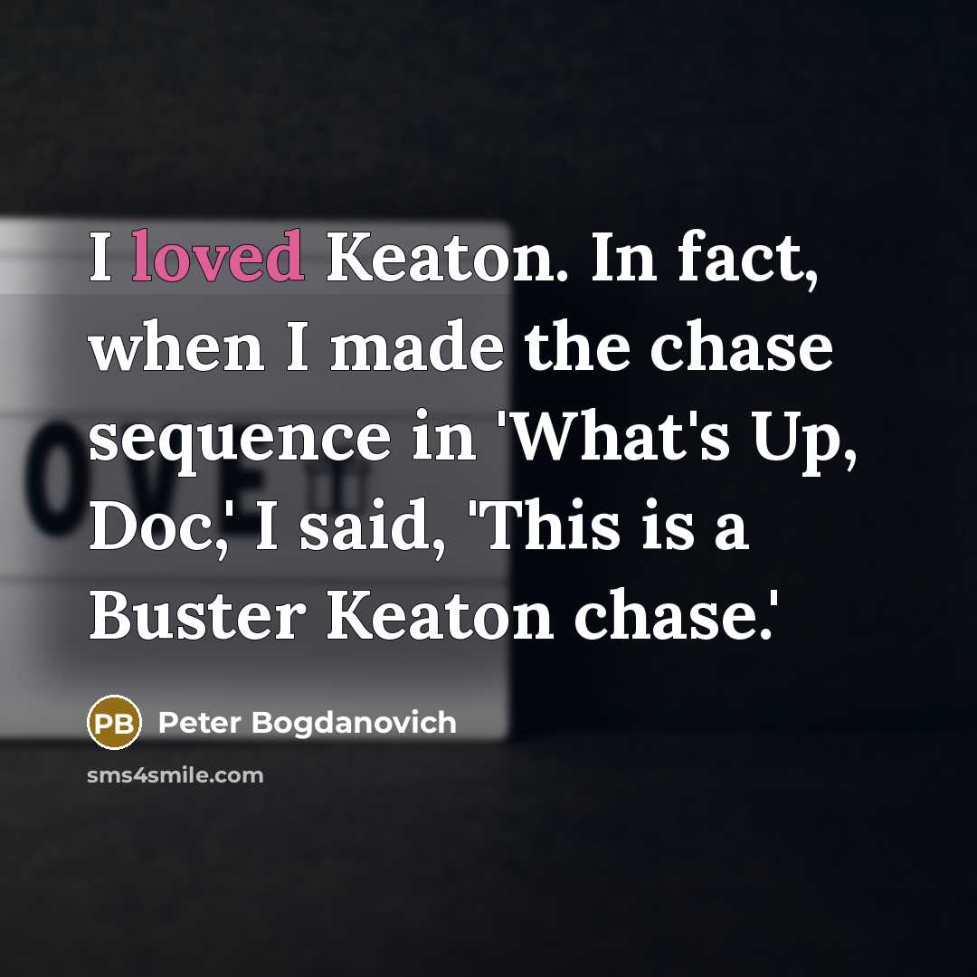“I loved Keaton. In fact, when I made the chase…” quote by Peter Bogdanovich