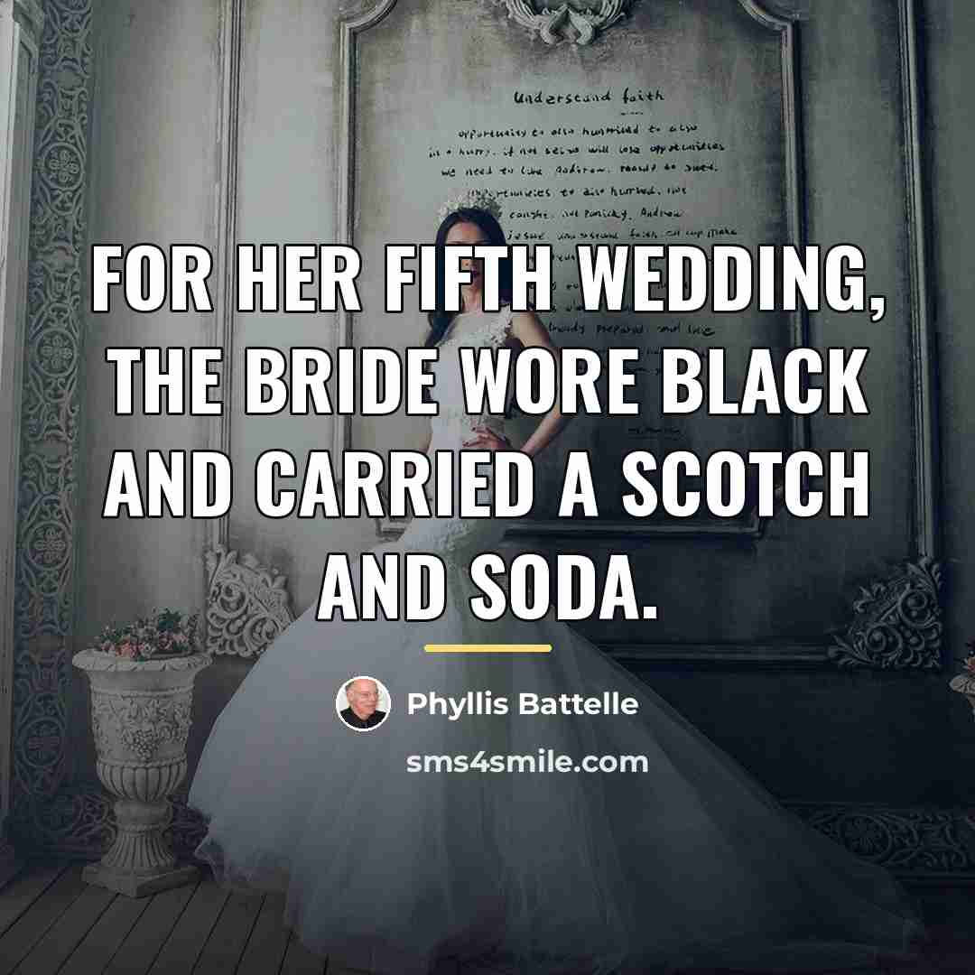 “For her fifth wedding, the bride wore black and carried…” quote by Phyllis Battelle