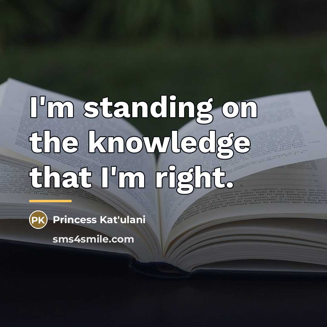 “I'm standing on the knowledge that I'm right.…” quote by Princess Kat'ulani
