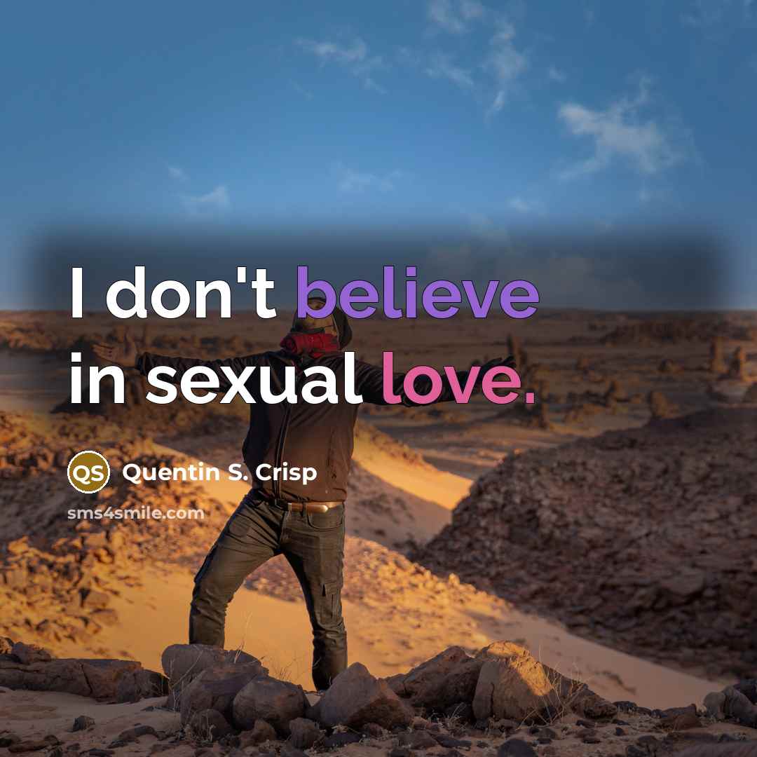 “I don't believe in sexual love.…” quote by Quentin S. Crisp
