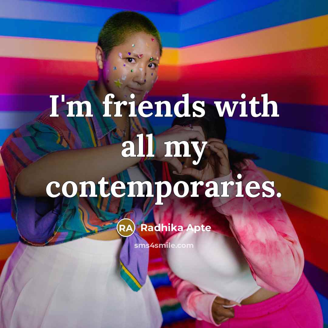 “I'm friends with all my contemporaries.…” quote by Radhika Apte