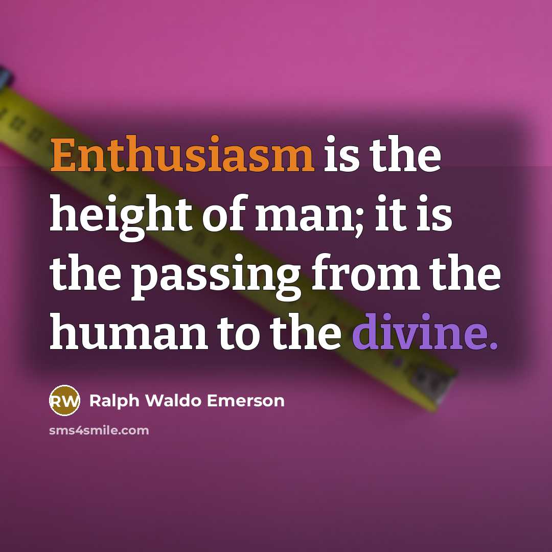 “Enthusiasm is the height of man; it is the passing…” quote by Ralph Waldo Emerson