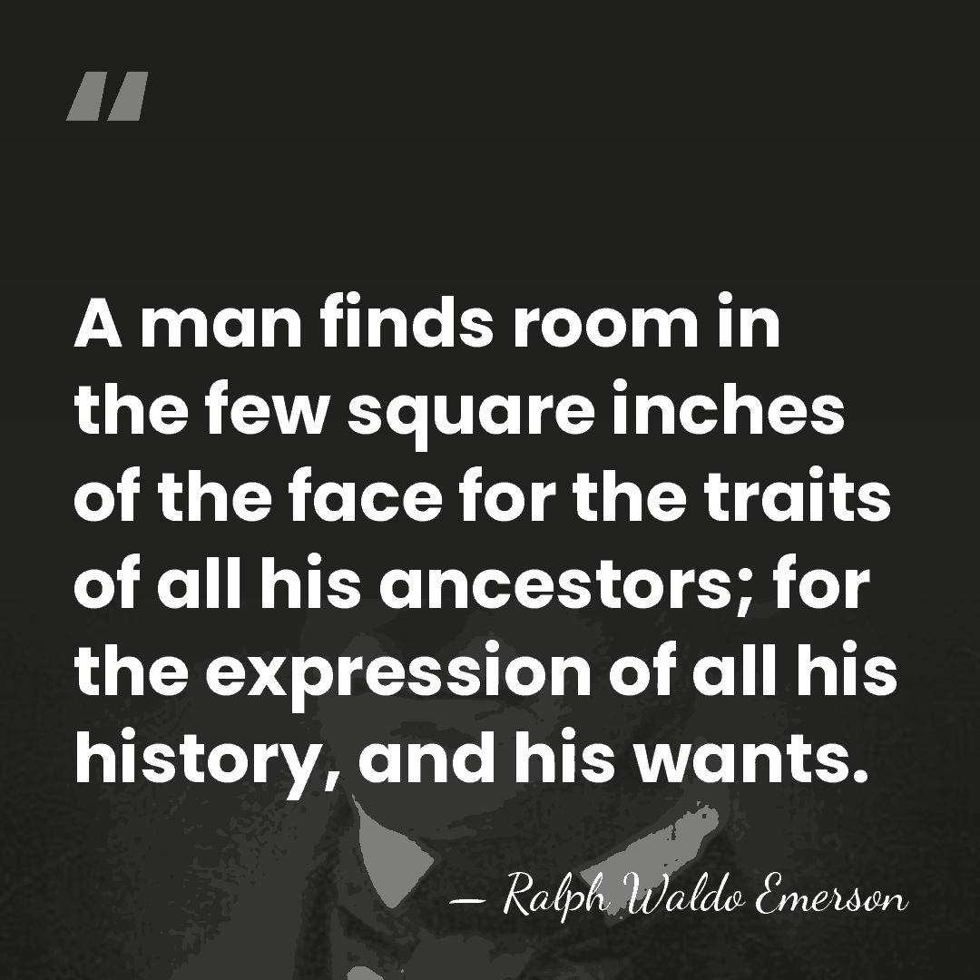 A man finds room in the few square inches of the face&hellip; - Ralph Waldo Emerson