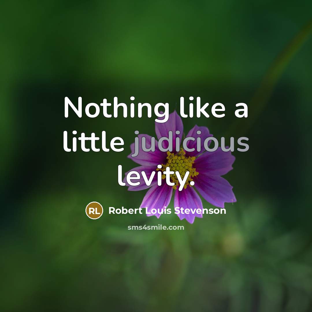 “Nothing like a little judicious levity.…” quote by Robert Louis Stevenson